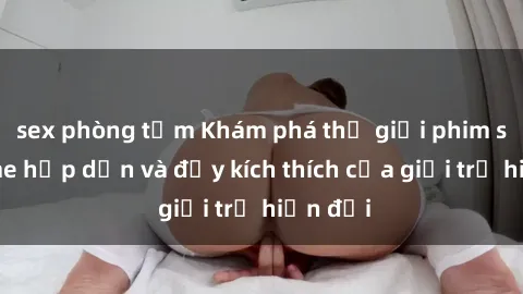 sex phòng tắm Khám phá thế giới phim sex anime hấp dẫn và đầy kích thích của giới trẻ hiện đại