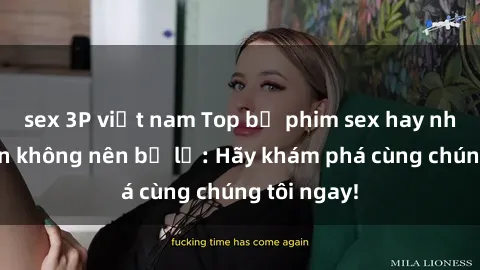 sex 3P việt nam Top bộ phim sex hay nhất mà bạn không nên bỏ lỡ: Hãy khám phá cùng chúng tôi ngay!