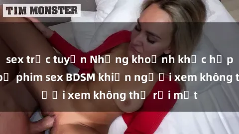 sex trực tuyến Những khoảnh khắc hấp dẫn trong bộ phim sex BDSM khiến người xem không thể rời mắt