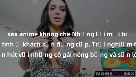 sex anime không che Những lời mời bí mật: Gái Việt làm tình ở khách sạn đẳng cấp. Trải nghiệm độc đáo và cuốn hút với những cô gái nóng bỏng và sẵn lòng thỏa mãn mọi nhu cầu của bạn.
