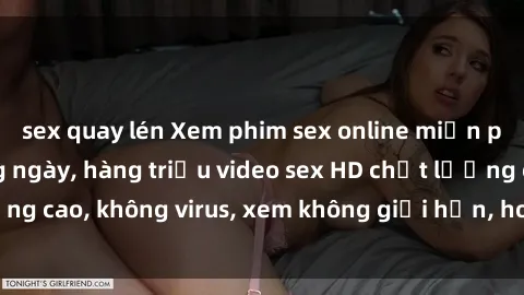 sex quay lén Xem phim sex online miễn phí, cập nhật hàng ngày, hàng triệu video sex HD chất lượng cao, không virus, xem không giới hạn, hoàn toàn miễn phí.