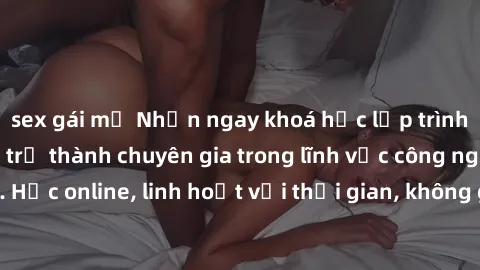 sex gái mỹ Nhận ngay khoá học lập trình Java miễn phí để trở thành chuyên gia trong lĩnh vực công nghệ thông tin. Học online, linh hoạt với thời gian, không giới hạn địa điểm. Đăng ký ngay!