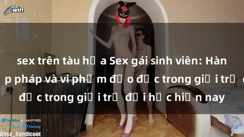 sex trên tàu hỏa Sex gái sinh viên: Hành vi gấu không hợp pháp và vi phạm đạo đức trong giới trẻ đại học hiện nay