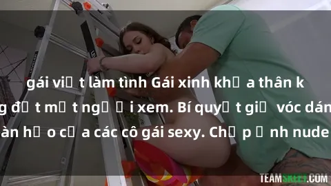 gái việt làm tình Gái xinh khỏa thân khoe dáng nóng bỏng đốt mắt người xem. Bí quyết giữ vóc dáng hoàn hảo của các cô gái sexy. Chụp ảnh nude tự tin không sợ lộ hàng.