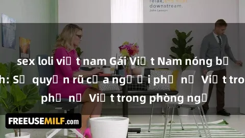sex loli việt nam Gái Việt Nam nóng bỏng khi làm tình: Sự quyến rũ của người phụ nữ Việt trong phòng ngủ