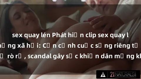 sex quay lén Phát hiện clip sex quay lén hot nhất trên mạng xã hội: Cận cảnh cuộc sống riêng tư bị rò rỉ, scandal gây sốc khiến dân mạng không khỏi bàng hoàng
