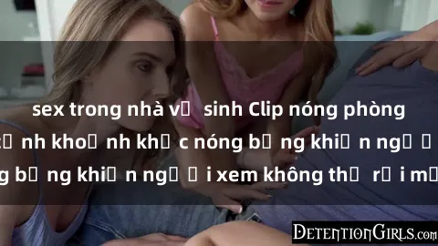 sex trong nhà vệ sinh Clip nóng phòng tắm gây sốt: Cận cảnh khoảnh khắc nóng bỏng khiến người xem không thể rời mắt