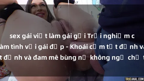 sex gái việt làm gái gọi Trải nghiệm cực kỳ thú vị khi làm tình với gái đẹp - Khoái cảm tột đỉnh và đam mê bùng nổ không ngờ chỉ trong một đêm!