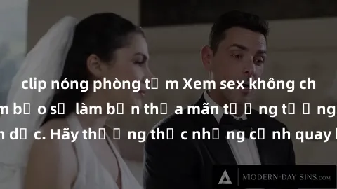 clip nóng phòng tắm Xem sex không che HD miễn phí đảm bảo sẽ làm bạn thỏa mãn tưởng tượng và nhu cầu tình dục. Hãy thưởng thức những cảnh quay hấp dẫn và mãnh liệt ngay bây giờ!