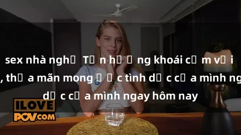sex nhà nghỉ Tận hưởng khoái cảm với gái xinh sex, thỏa mãn mong ước tình dục của mình ngay hôm nay