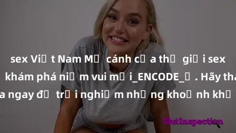 sex Việt Nam Mở cánh cửa thế giới sex MILF Việt Nam để khám phá niềm vui mới_ENCODE_. Hãy tham gia ngay để trải nghiệm những khoảnh khắc đầy kích thích và đam mê.