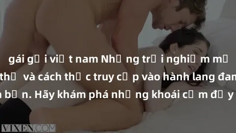 gái gọi việt nam Những trải nghiệm mới lạ với sex tập thể và cách thức truy cập vào hành lang đam mê của bạn. Hãy khám phá những khoái cảm đầy kích thích với tập thể hấp dẫn!