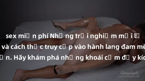 sex miễn phí Những trải nghiệm mới lạ với sex tập thể và cách thức truy cập vào hành lang đam mê của bạn. Hãy khám phá những khoái cảm đầy kích thích với tập thể hấp dẫn!