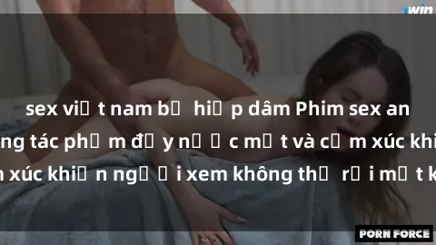 sex việt nam bị hiếp dâm Phim sex anime đỉnh cao: Những tác phẩm đầy nước mắt và cảm xúc khiến người xem không thể rời mắt khỏi màn hình