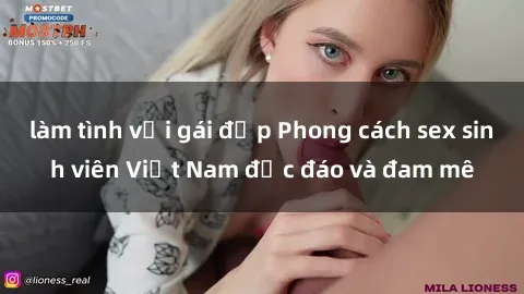 làm tình với gái đẹp Phong cách sex sinh viên Việt Nam độc đáo và đam mê
